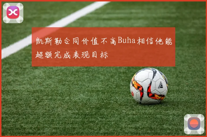 凯斯勒合同价值不高Buha相信他能超额完成表现目标