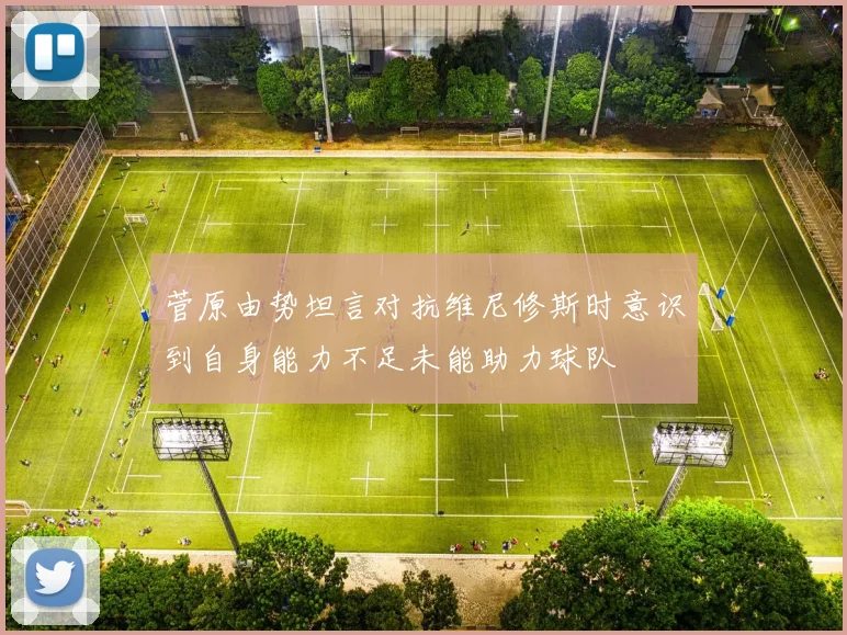 菅原由势坦言对抗维尼修斯时意识到自身能力不足未能助力球队